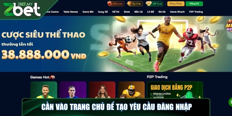 Đăng nhập ZBET - Chi tiết cách vào tài khoản dễ dàng 1 Cần vào trang chủ để tạo yêu cầu đăng nhập