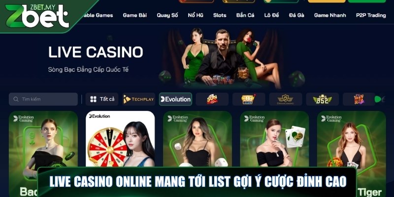 Live casino online ZBET - Trải nghiệm cá cược đỉnh cao 2 Live casino online mang tới list gợi ý cược đỉnh cao